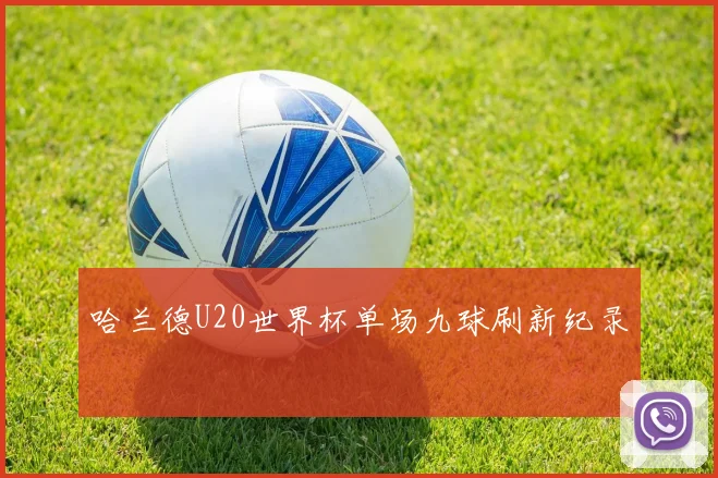 哈兰德U20世界杯单场九球刷新纪录