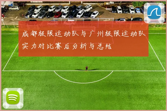 成都极限运动队与广州极限运动队实力对比赛后分析与总结