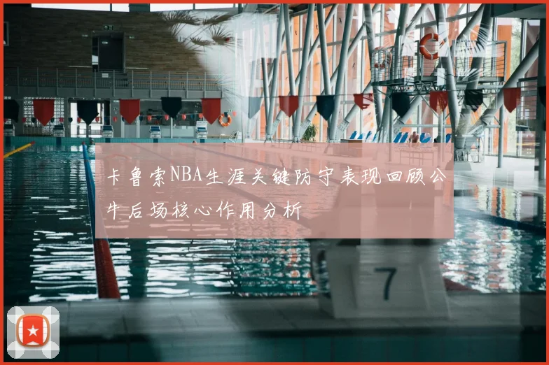 卡鲁索NBA生涯关键防守表现回顾公牛后场核心作用分析
