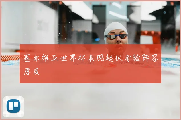 塞尔维亚世界杯表现起伏考验阵容厚度