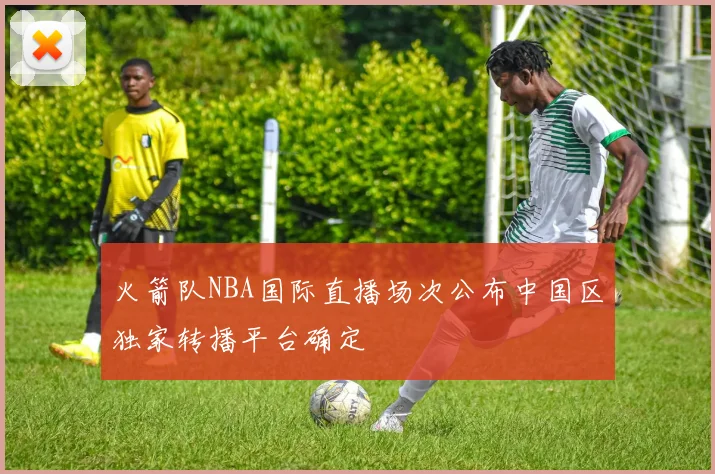 火箭队NBA国际直播场次公布中国区独家转播平台确定