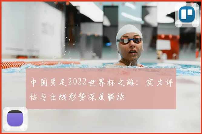 中国男足2022世界杯之路：实力评估与出线形势深度解读