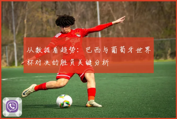 从数据看趋势：巴西与葡萄牙世界杯对决的胜负关键分析
