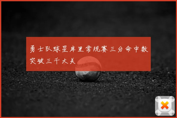 勇士队球星库里常规赛三分命中数突破三千大关
