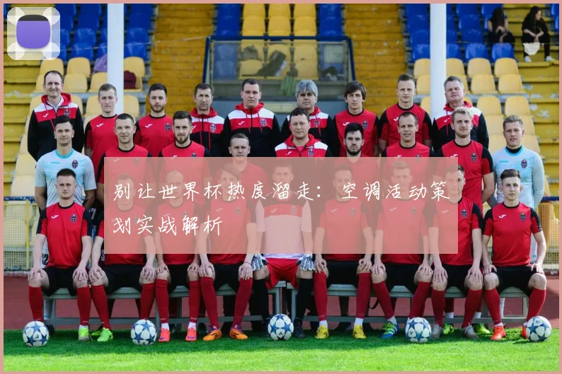 别让世界杯热度溜走：空调活动策划实战解析