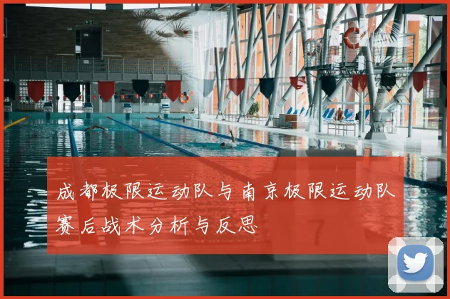 成都极限运动队与南京极限运动队赛后战术分析与反思