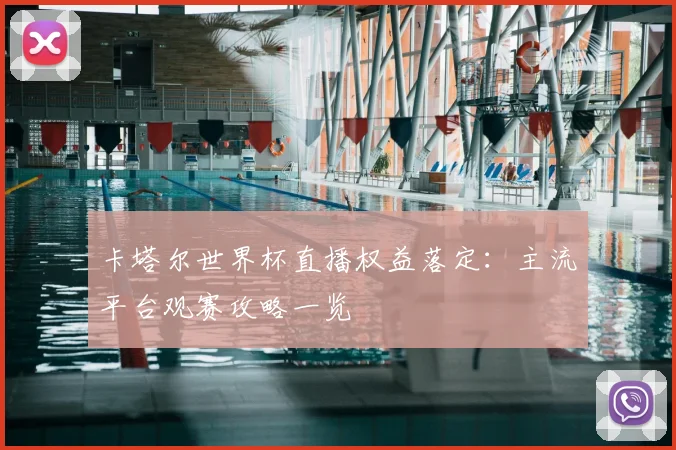 卡塔尔世界杯直播权益落定:主流平台观赛攻略一览