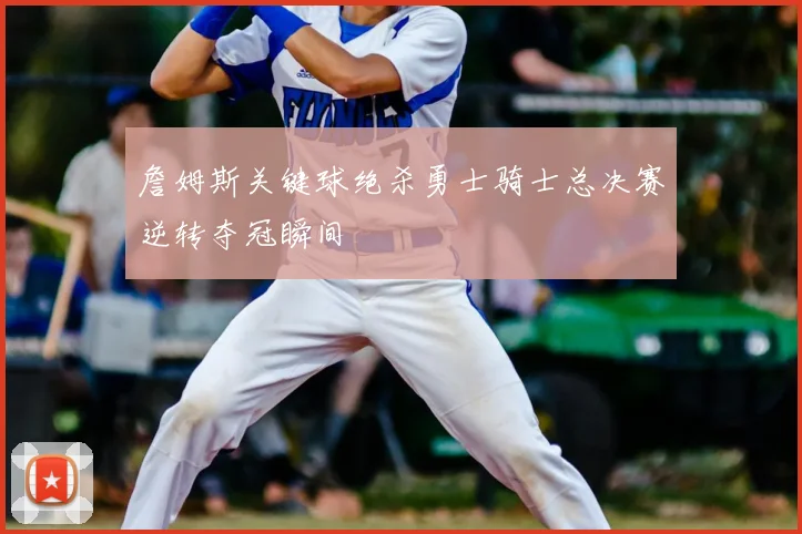 詹姆斯关键球绝杀勇士骑士总决赛逆转夺冠瞬间
