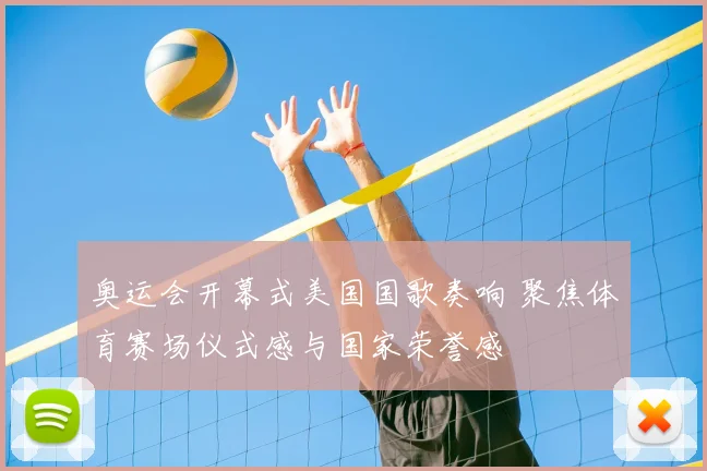 奥运会开幕式美国国歌奏响 聚焦体育赛场仪式感与国家荣誉感