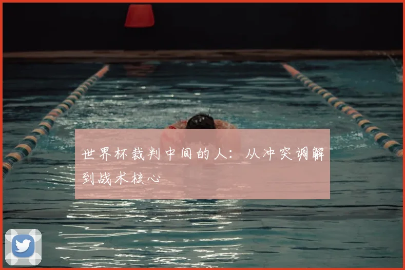 世界杯裁判中间的人：从冲突调解到战术核心