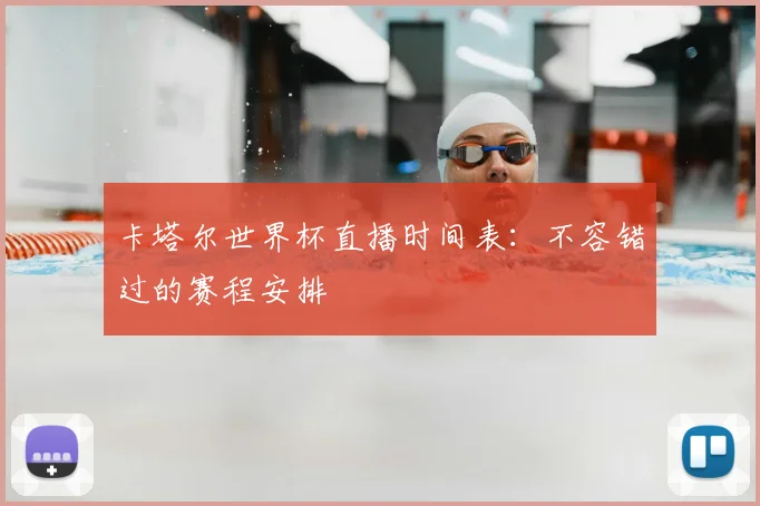 卡塔尔世界杯直播时间表：不容错过的赛程安排