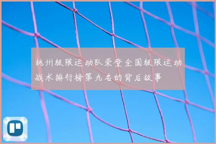 杭州极限运动队荣登全国极限运动战术排行榜第九名的背后故事